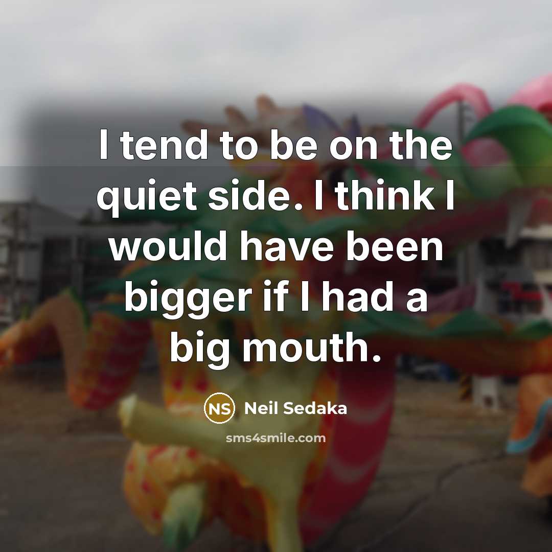 “I tend to be on the quiet side. I think…” quote by Neil Sedaka