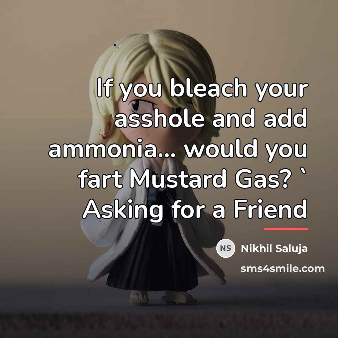 “If you bleach your asshole and add ammonia... would you…” quote by Nikhil Saluja