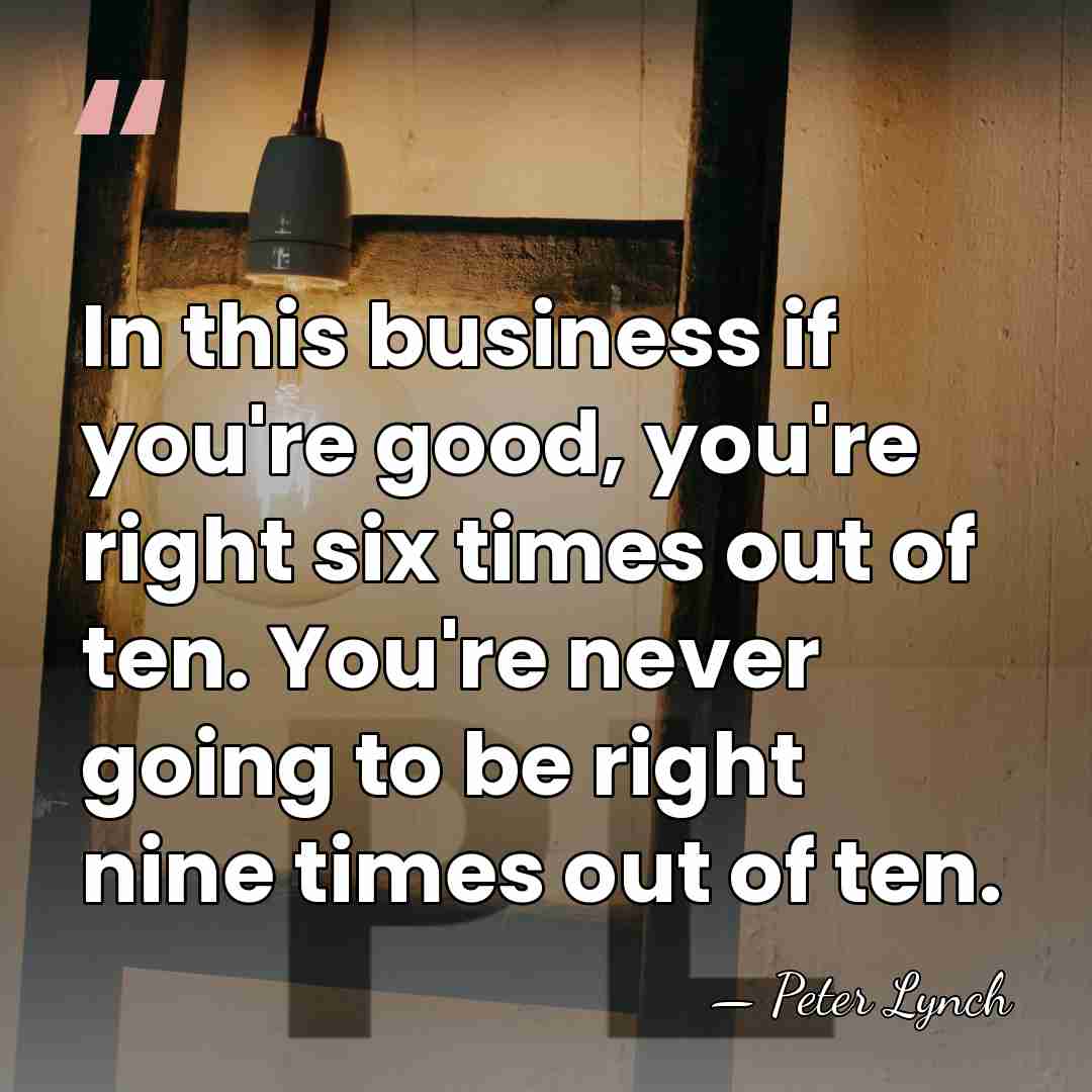 In this business if you're good, you're right six times out of&hellip; - Peter Lynch