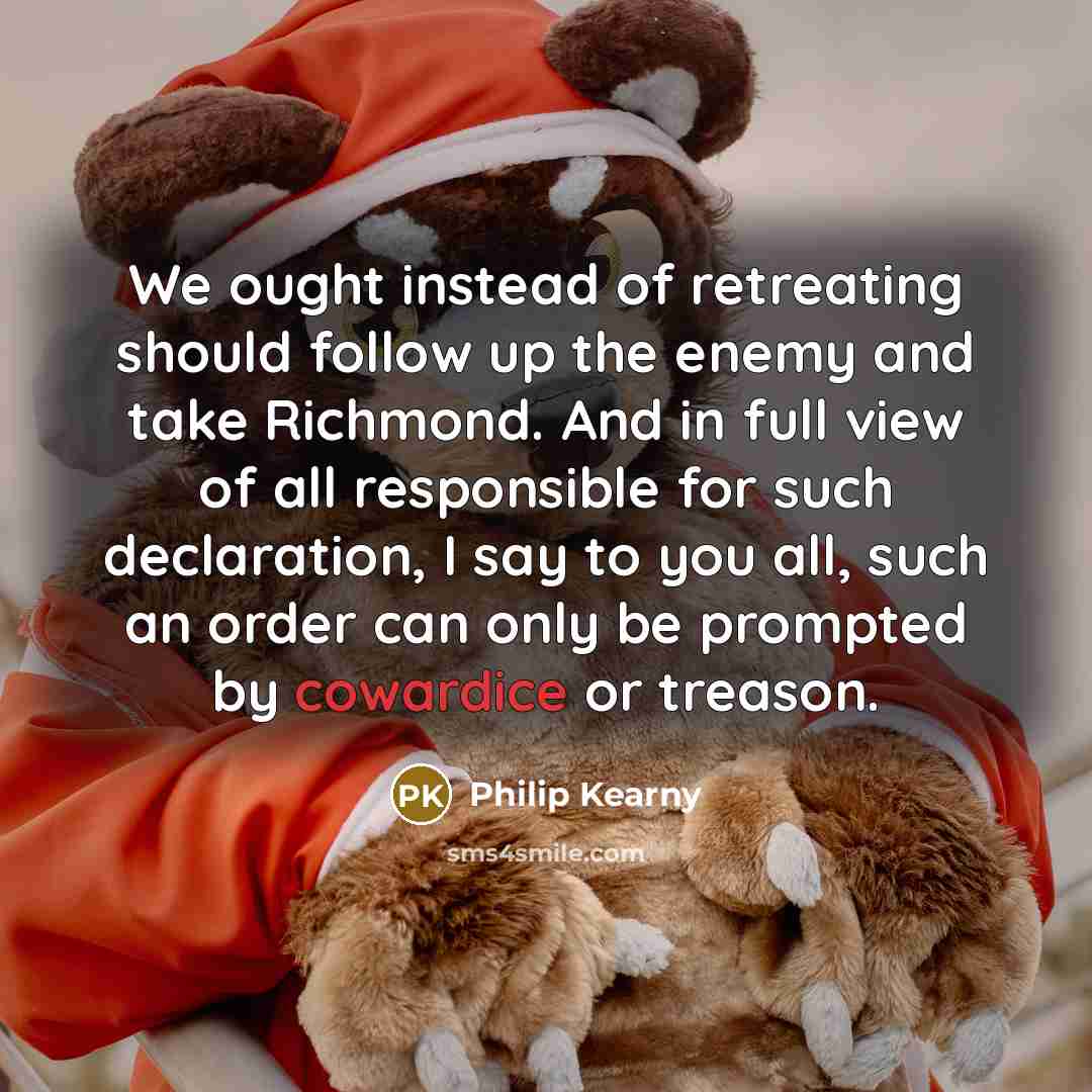 “We ought instead of retreating should follow up the enemy…” quote by Philip Kearny