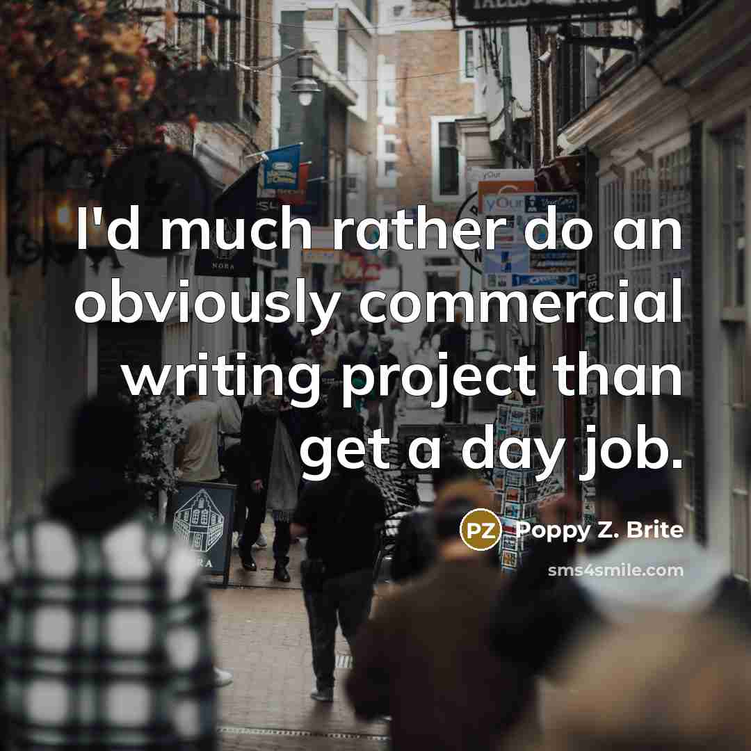 “I'd much rather do an obviously commercial writing project than get a day job.” quote by Poppy Z. Brite