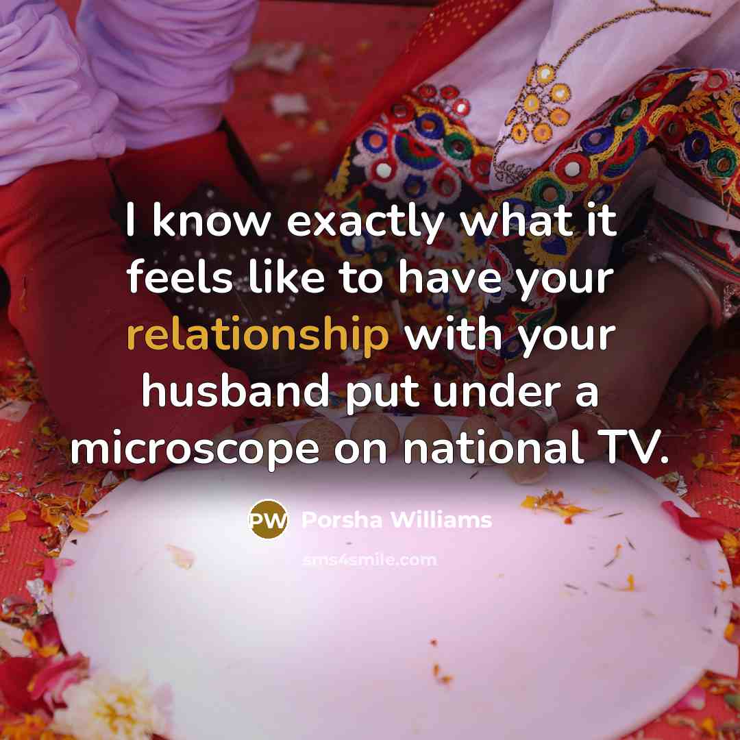 “I know exactly what it feels like to have your relationship with your husband put under a microscope on national TV.” quote by Porsha Williams