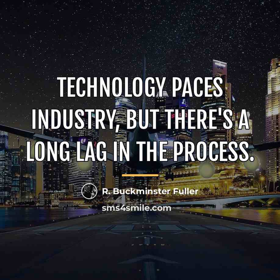“Technology paces industry, but there's a long lag in the…” quote by R. Buckminster Fuller