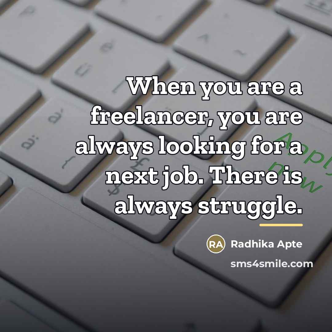 “When you are a freelancer, you are always looking for…” quote by Radhika Apte