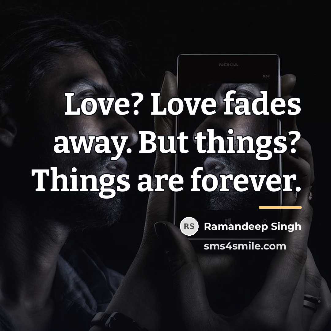 “Love? Love fades away. But things? Things are forever.…” quote by Ramandeep Singh