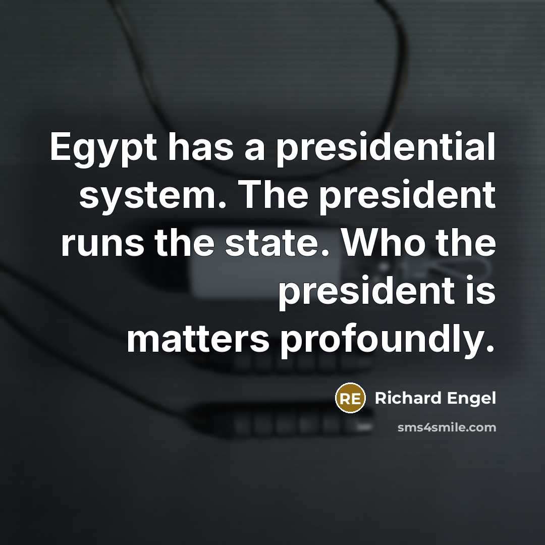 “Egypt has a presidential system. The president runs the state.…” quote by Richard Engel