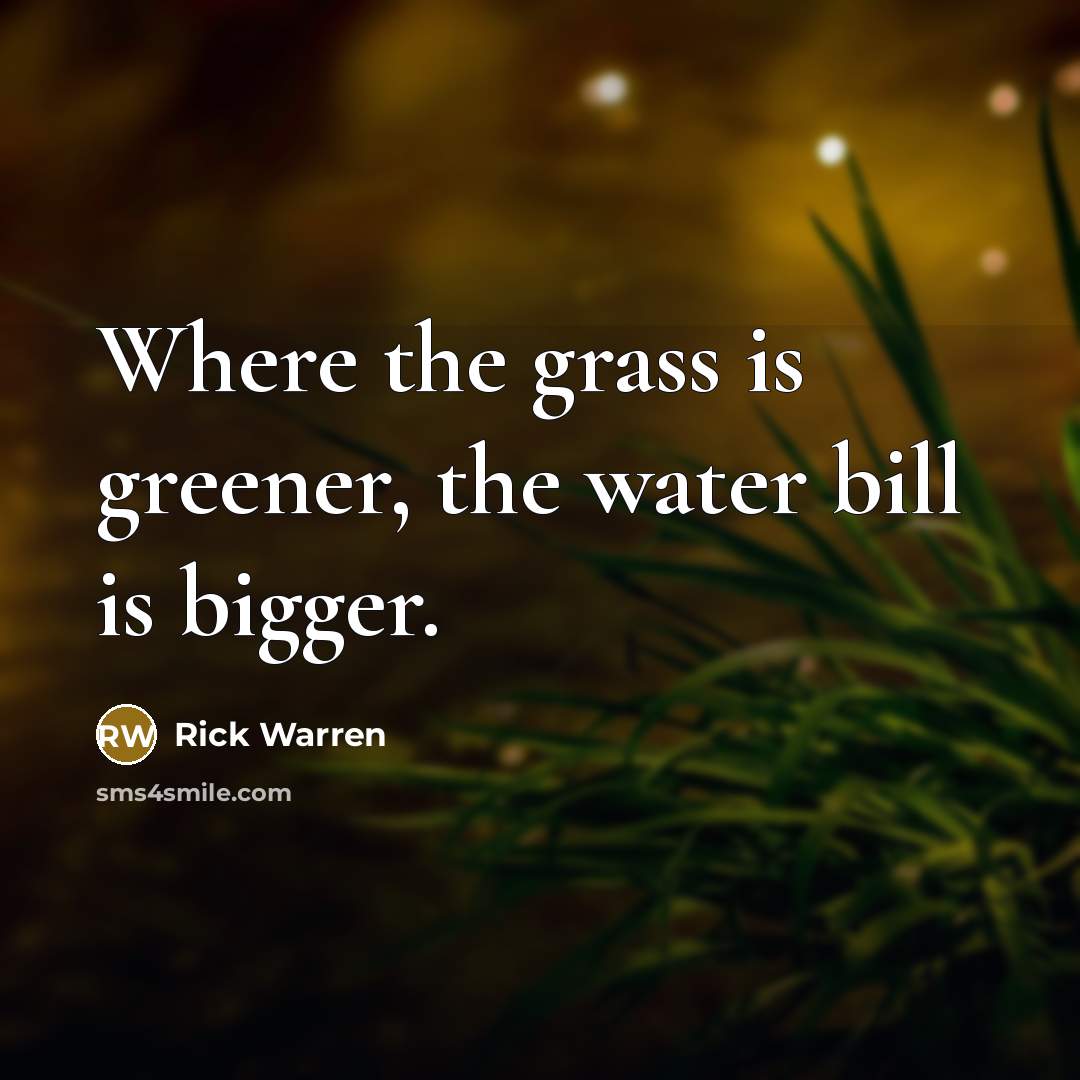 “Where the grass is greener, the water bill is bigger.…” quote by Rick Warren