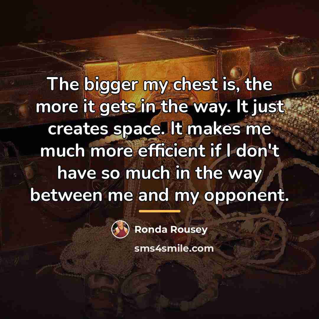 “The bigger my chest is, the more it gets in…” quote by Ronda Rousey