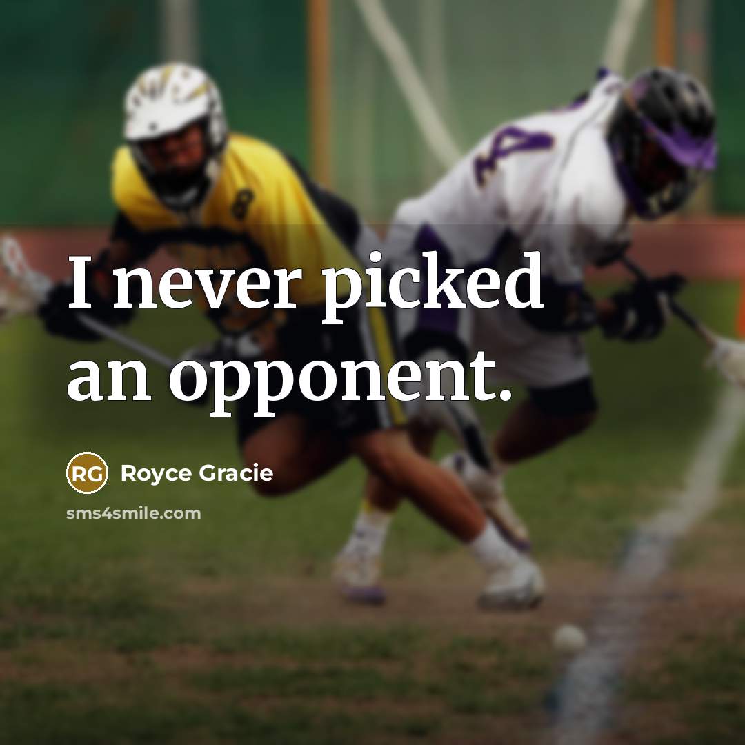 “I never picked an opponent.…” quote by Royce Gracie