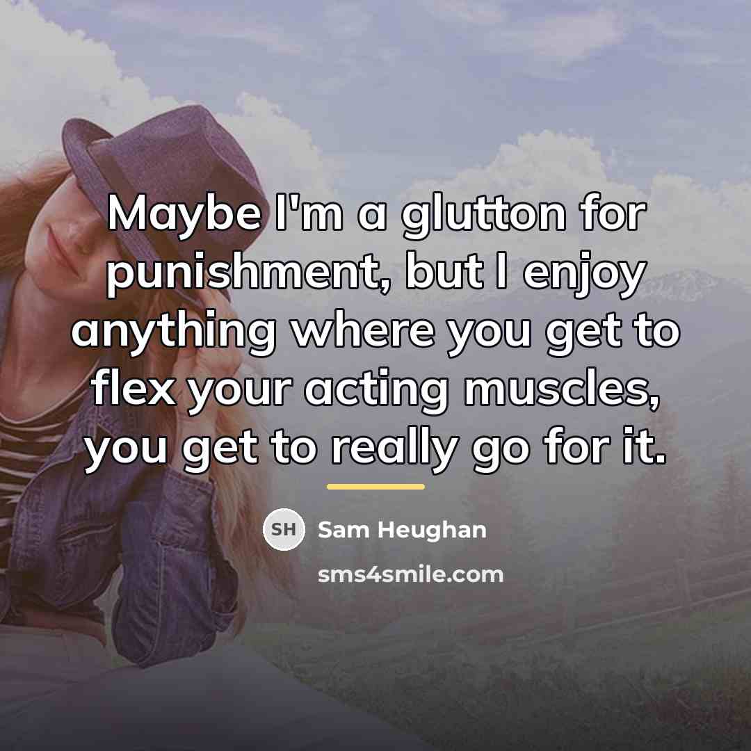 “Maybe I'm a glutton for punishment, but I enjoy anything…” quote by Sam Heughan