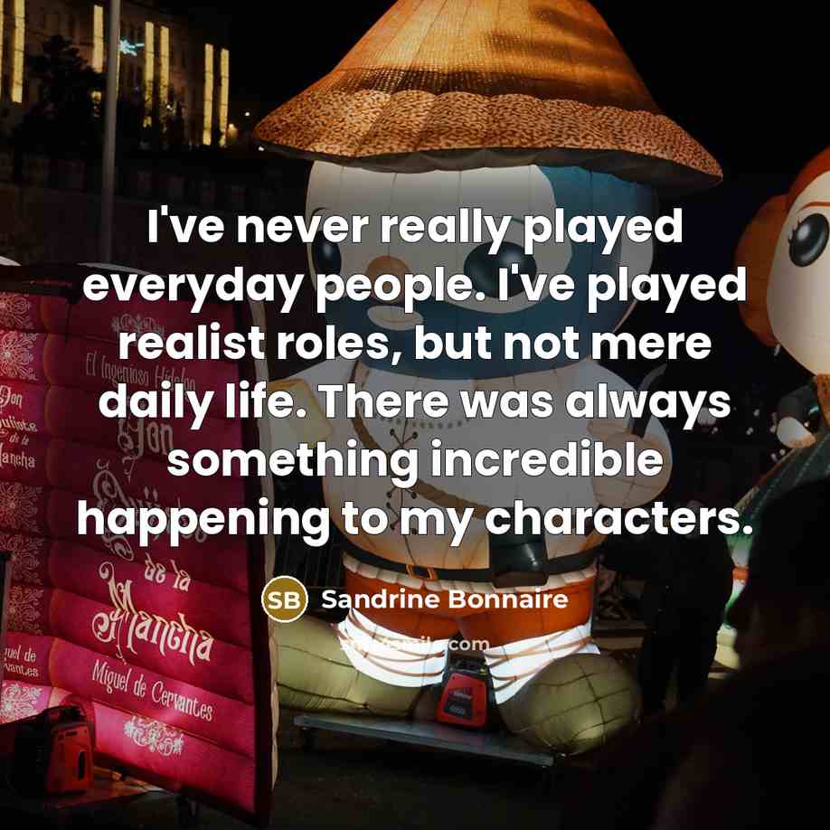 “I've never really played everyday people. I've played realist roles,…” quote by Sandrine Bonnaire