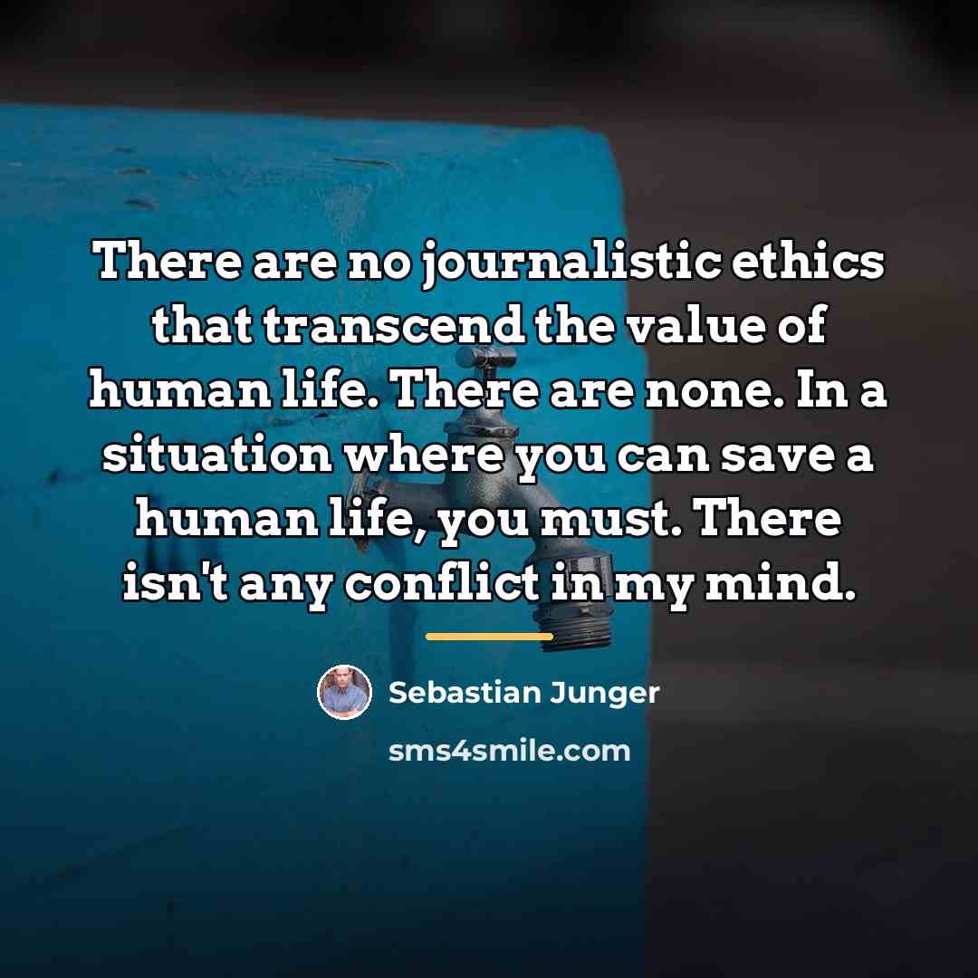 “There are no journalistic ethics that transcend the value of…” quote by Sebastian Junger