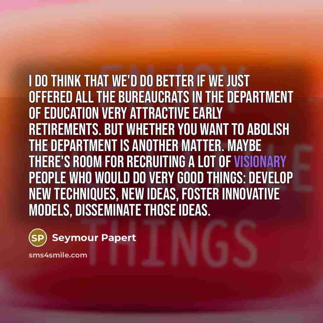 “I do think that we'd do better if we just…” quote by Seymour Papert