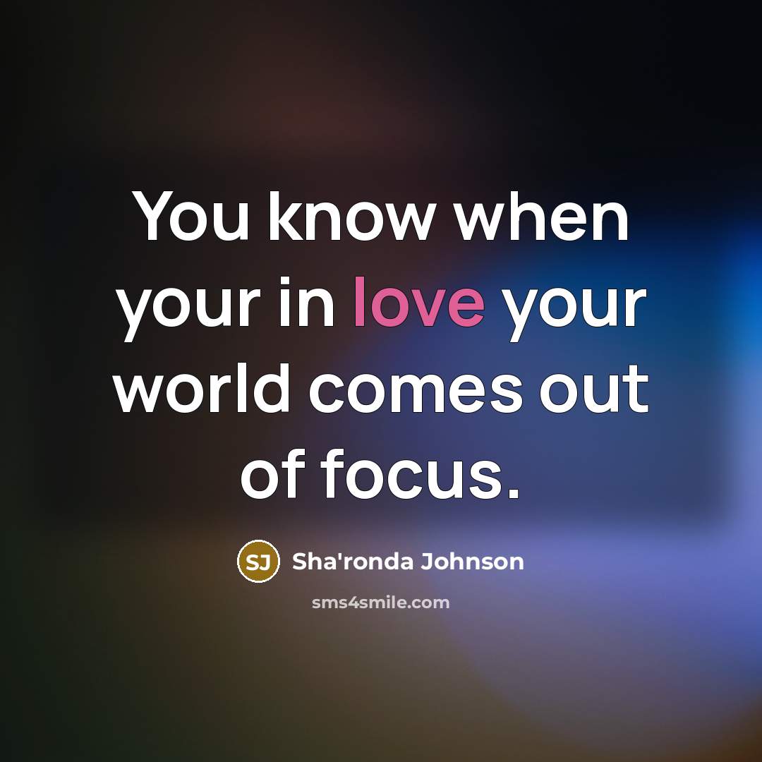 “You know when your in love your world comes out…” quote by Sha'ronda Johnson