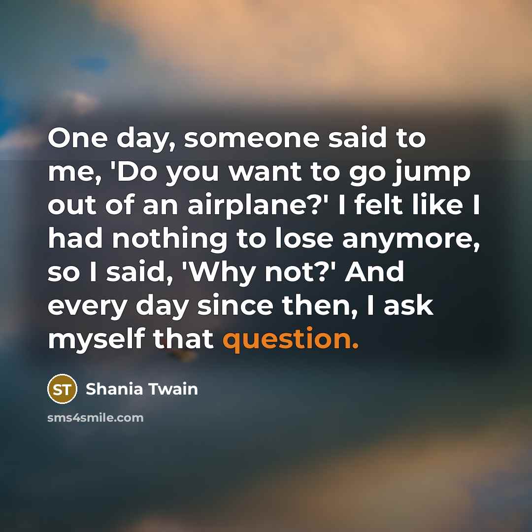 “One day, someone said to me, 'Do you want to…” quote by Shania Twain