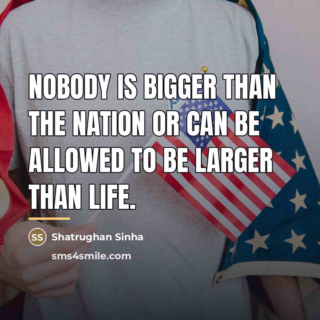 “Nobody is bigger than the nation or can be allowed…” quote by Shatrughan Sinha