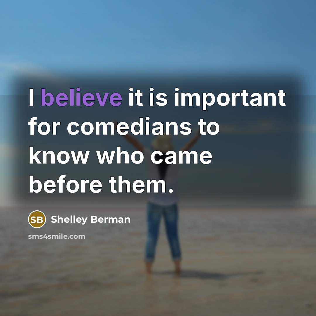 “I believe it is important for comedians to know who…” quote by Shelley Berman