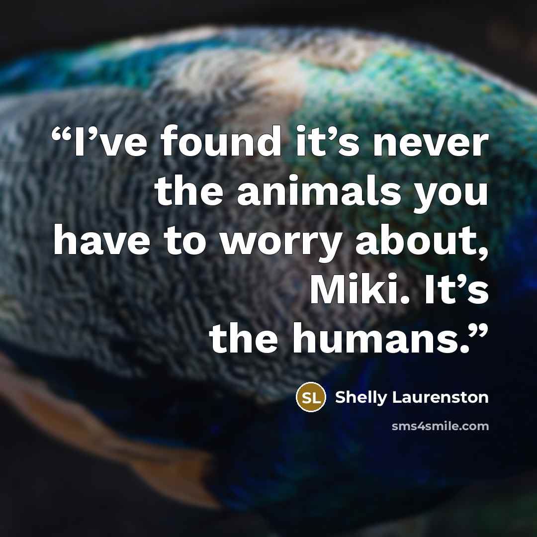 “I’ve found it’s never the animals you have to worry about, Miki. It’s the humans.” quote by Shelly Laurenston