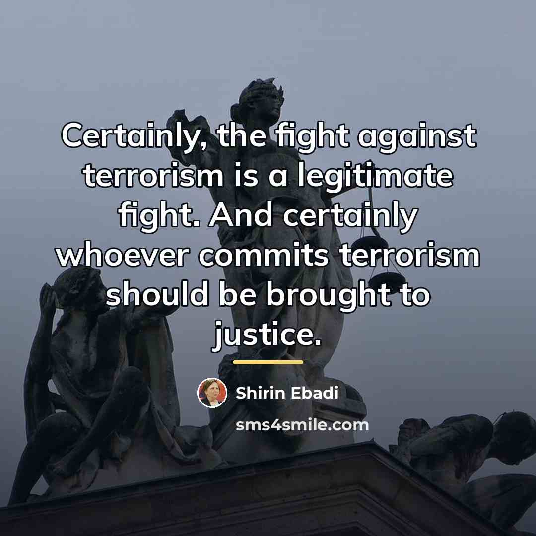 “Certainly, the fight against terrorism is a legitimate fight. And…” quote by Shirin Ebadi