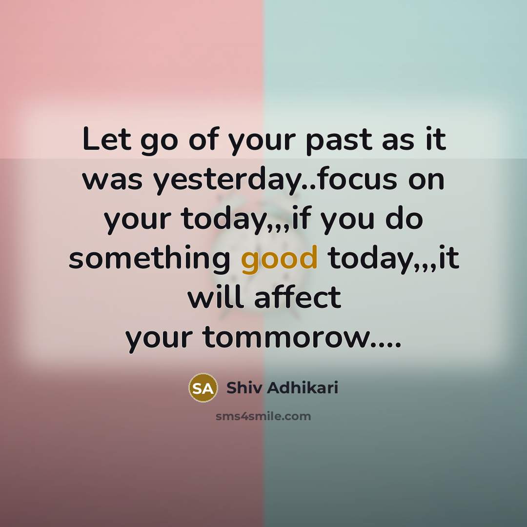 “Let go of your past as it was yesterday..focus on…” quote by Shiv Adhikari