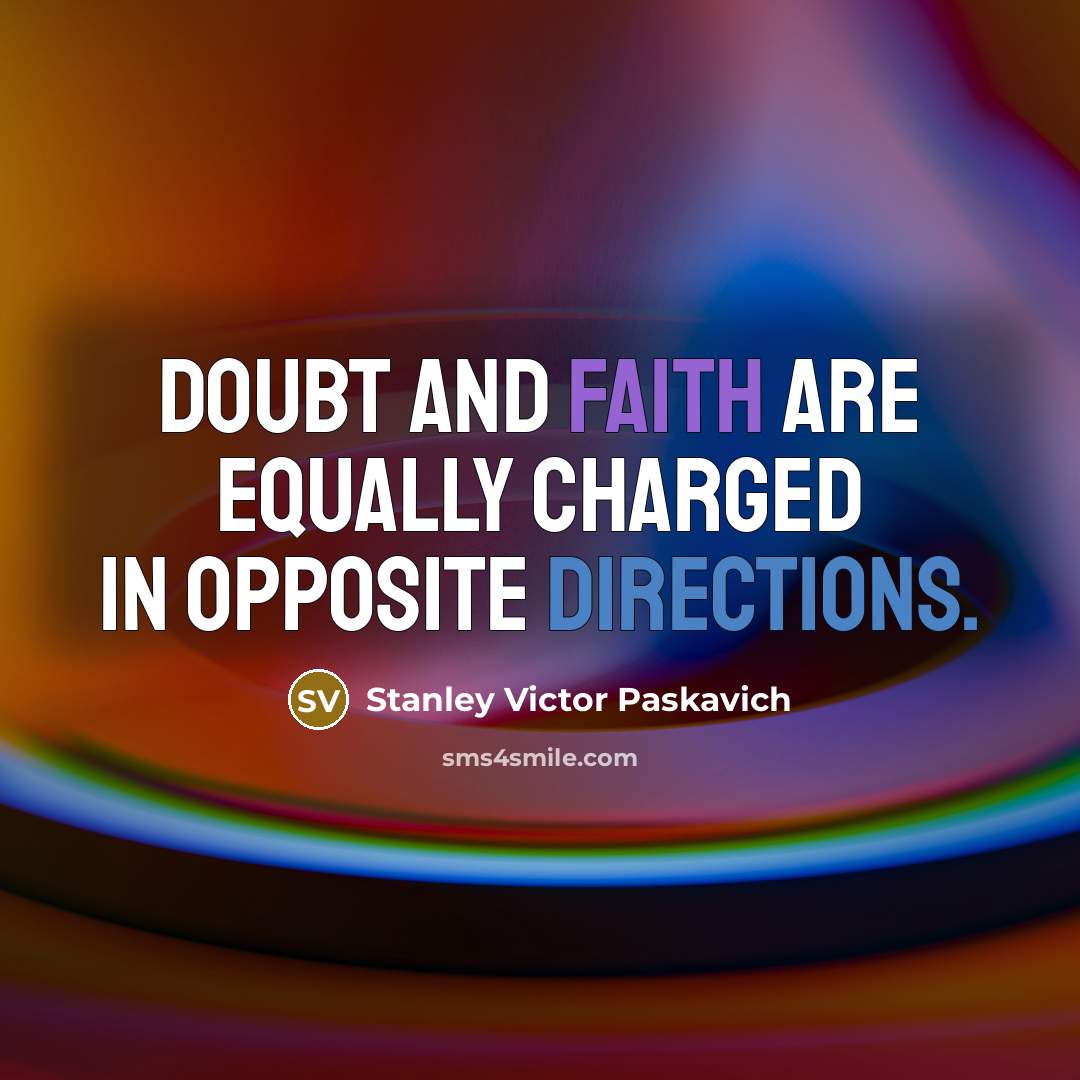 “Doubt and faith are equally charged in opposite directions.” quote by Stanley Victor Paskavich