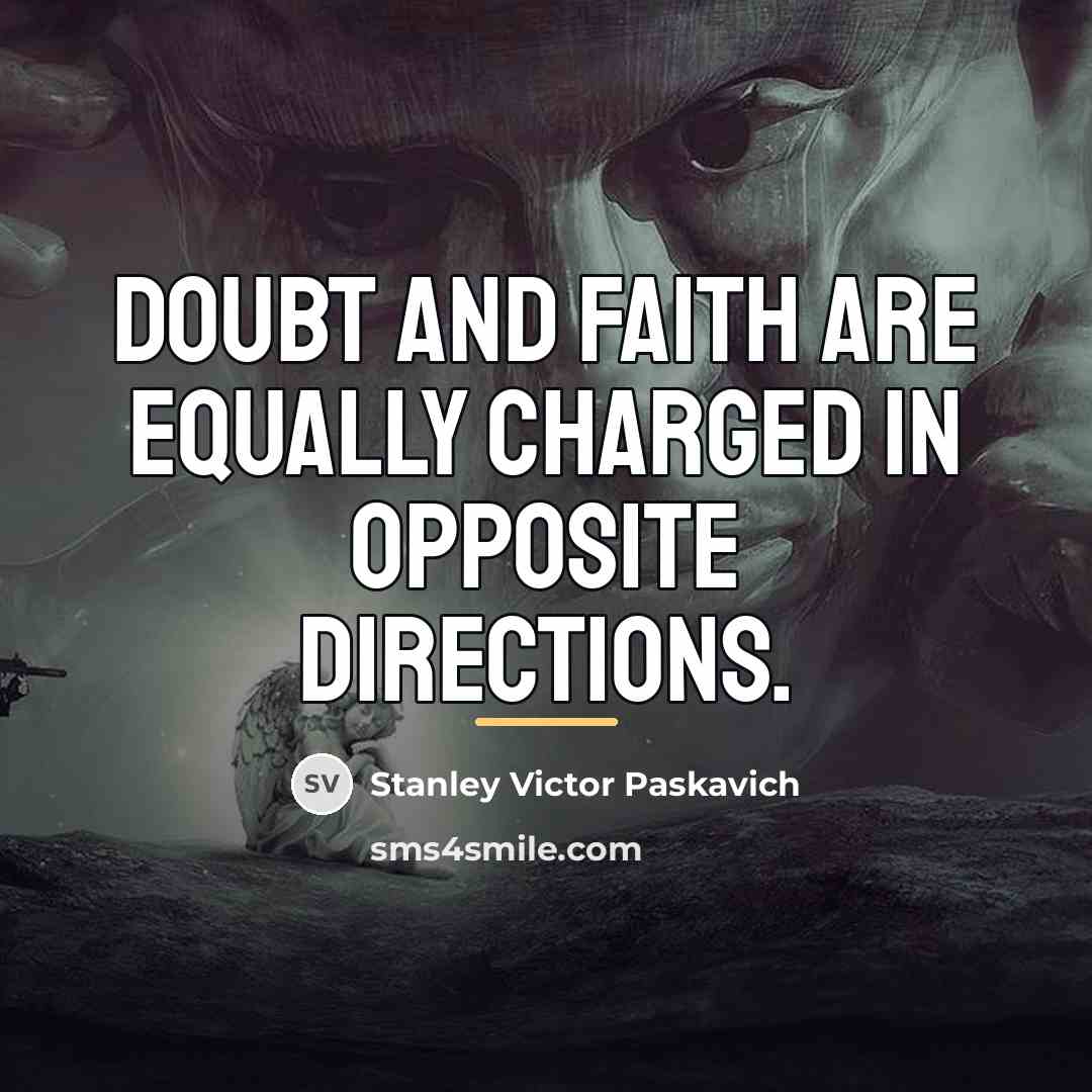 “Doubt and faith are equally charged in opposite directions.…” quote by Stanley Victor Paskavich