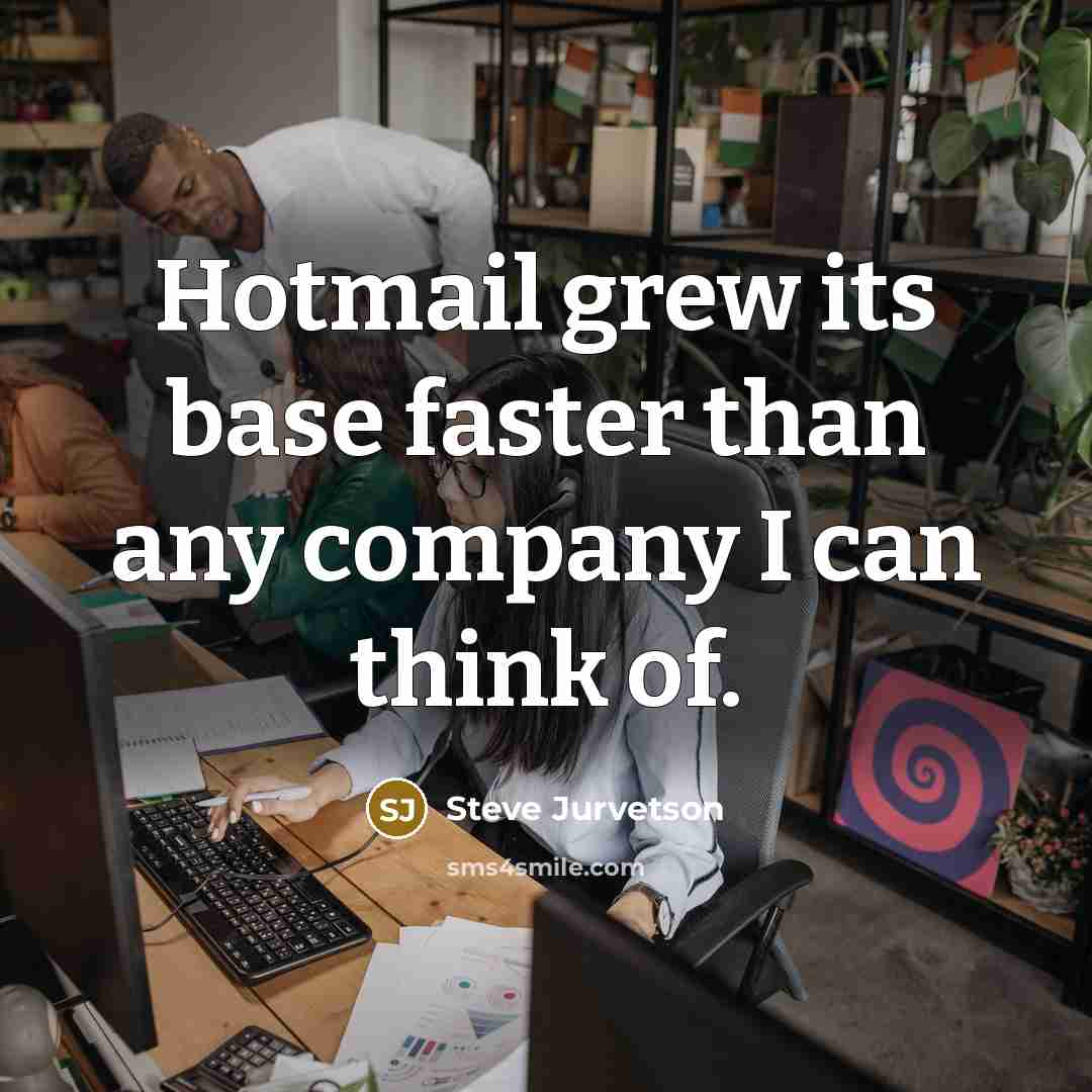 “Hotmail grew its base faster than any company I can…” quote by Steve Jurvetson