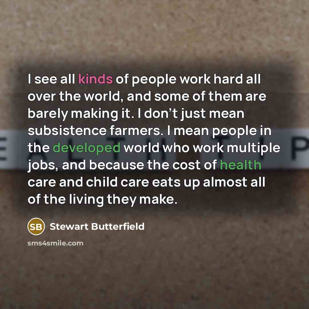 “I see all kinds of people work hard all over…” quote by Stewart Butterfield