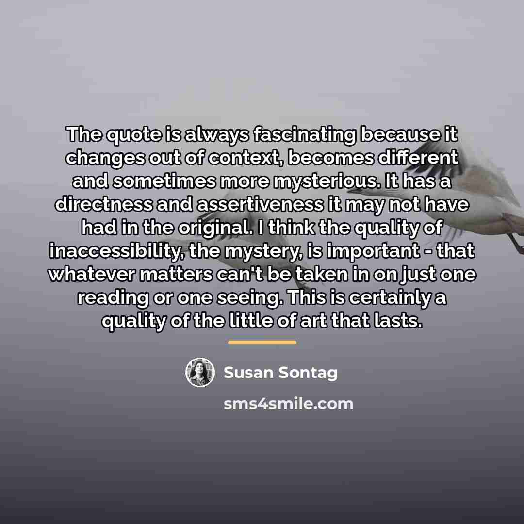“The quote is always fascinating because it changes out of…” quote by Susan Sontag