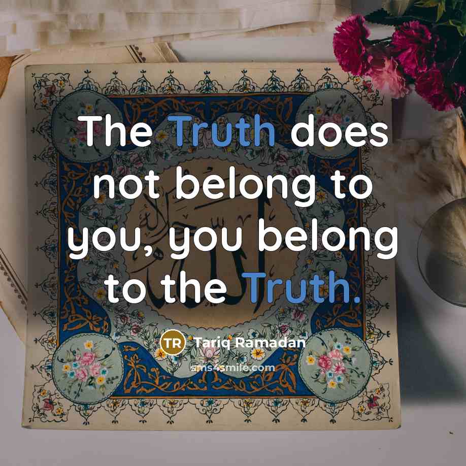 “The Truth does not belong to you, you belong to…” quote by Tariq Ramadan