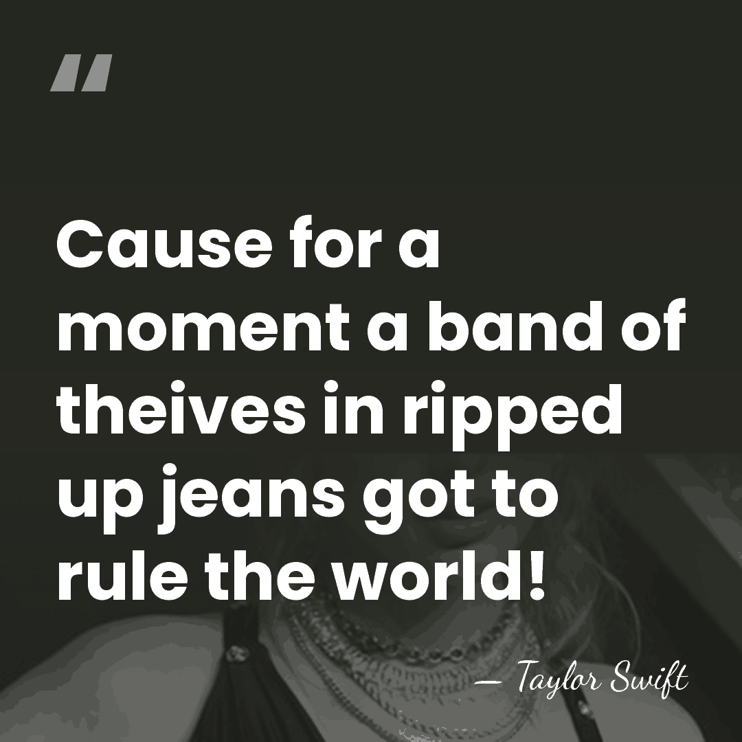 Cause for a moment a band of theives in ripped up jeans&hellip; - Taylor Swift