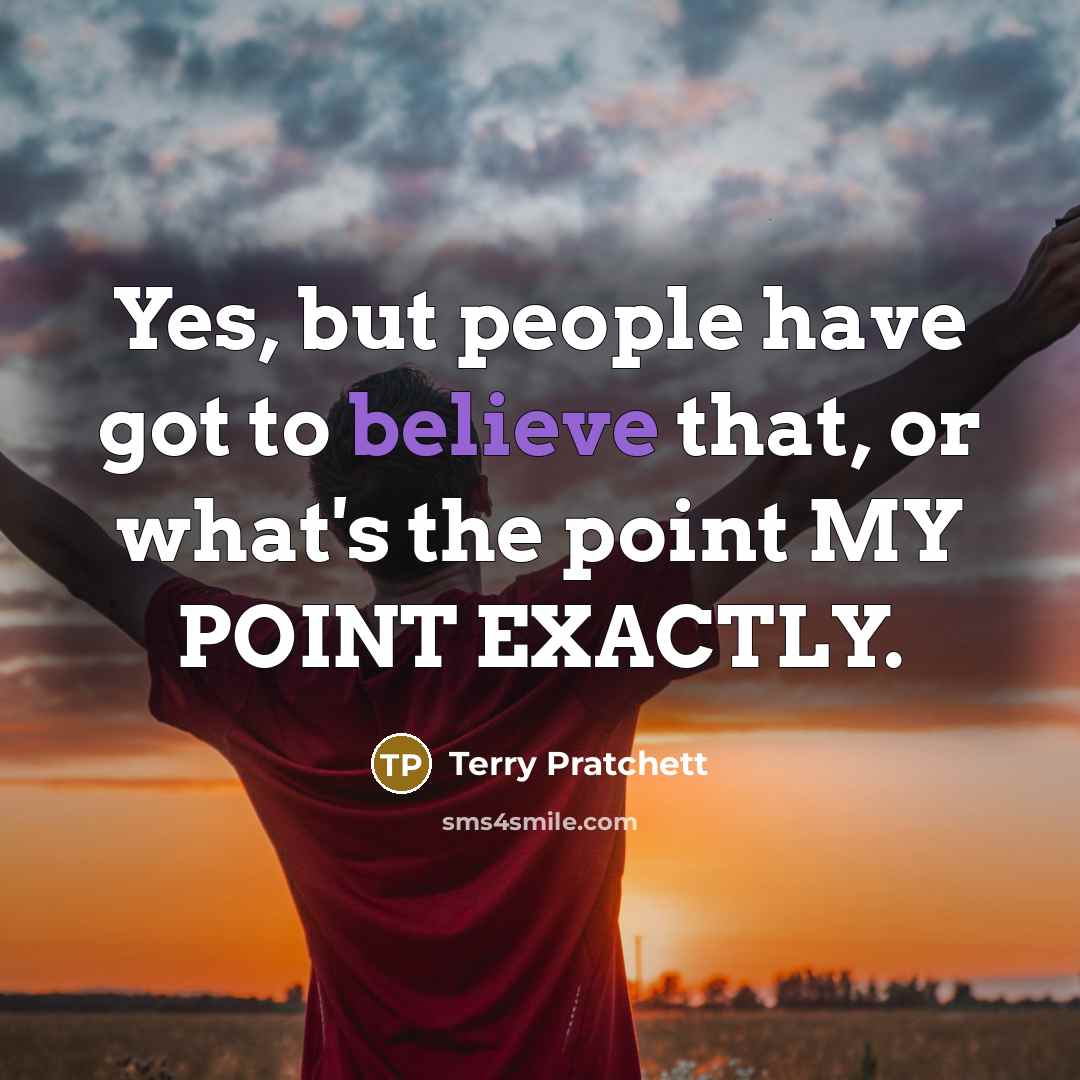 “Yes, but people have got to believe that, or what's…” quote by Terry Pratchett
