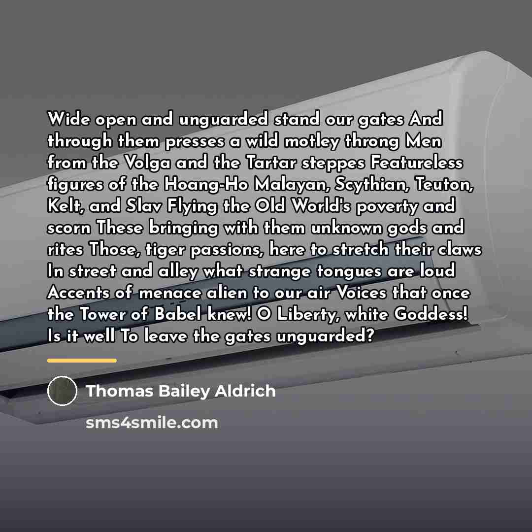 “Wide open and unguarded stand our gates And through them…” quote by Thomas Bailey Aldrich