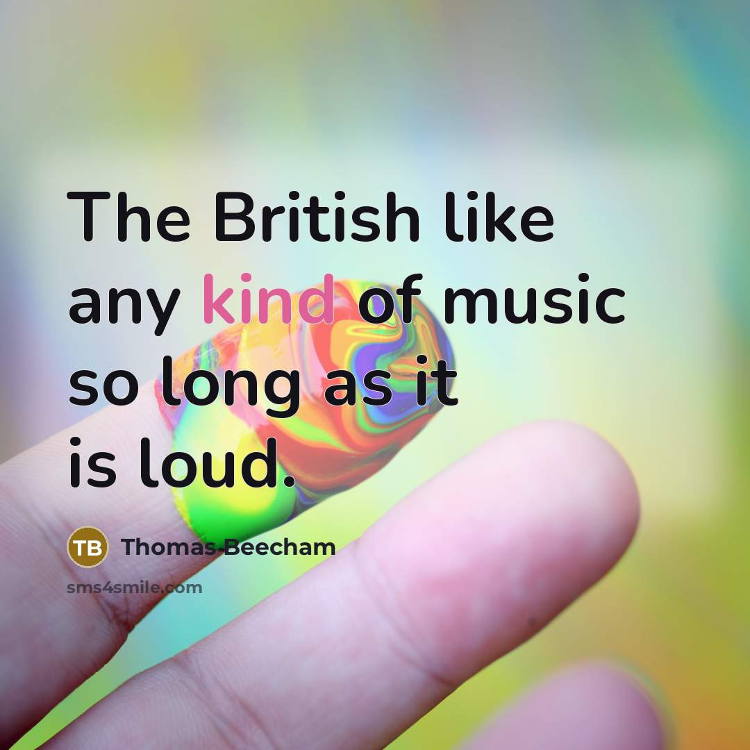 “The British like any kind of music so long as…” quote by Thomas Beecham