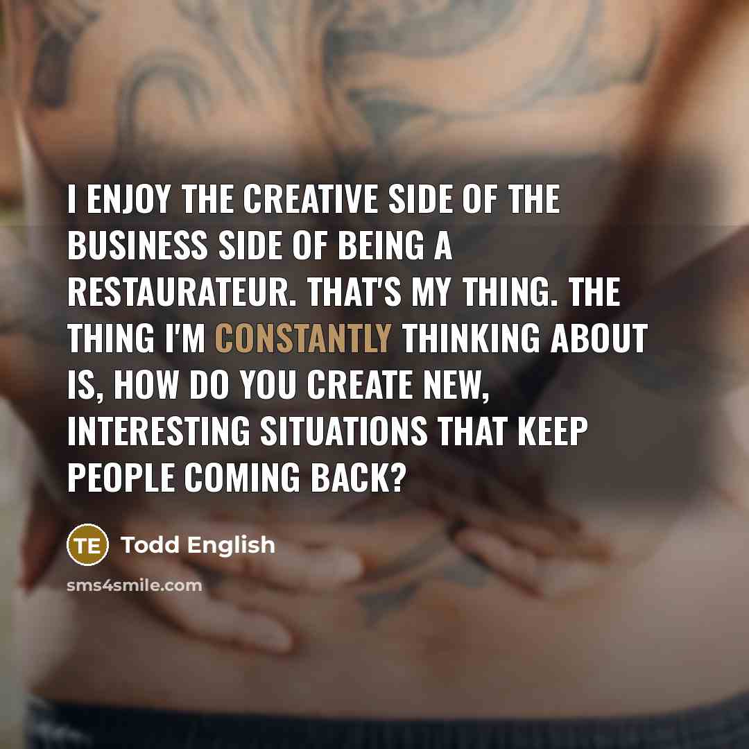 “I enjoy the creative side of the business side of…” quote by Todd English