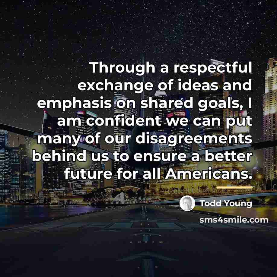 “Through a respectful exchange of ideas and emphasis on shared…” quote by Todd Young