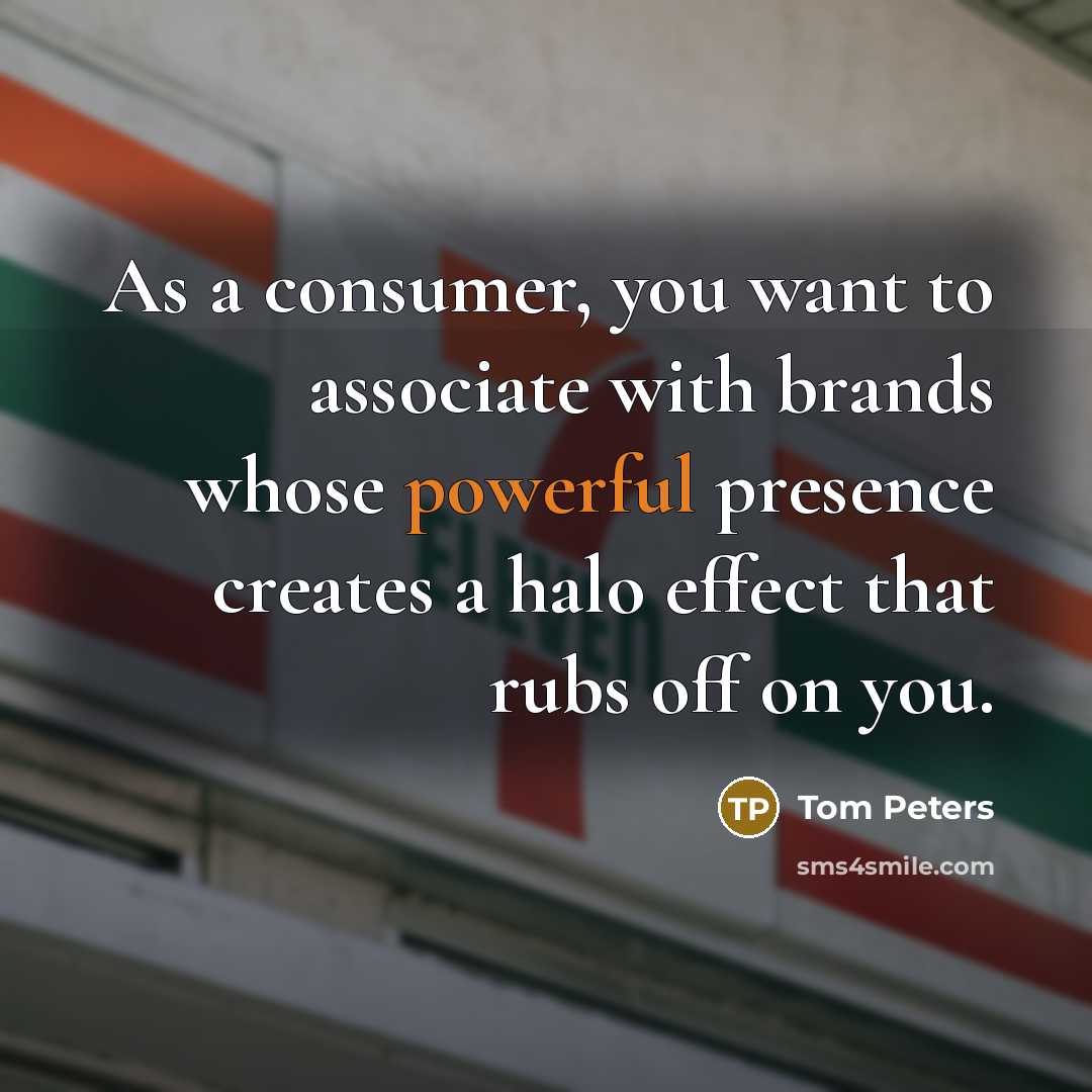 “As a consumer, you want to associate with brands whose…” quote by Tom Peters