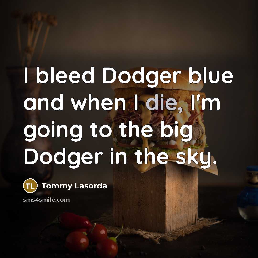 “I bleed Dodger blue and when I die, I'm going…” quote by Tommy Lasorda