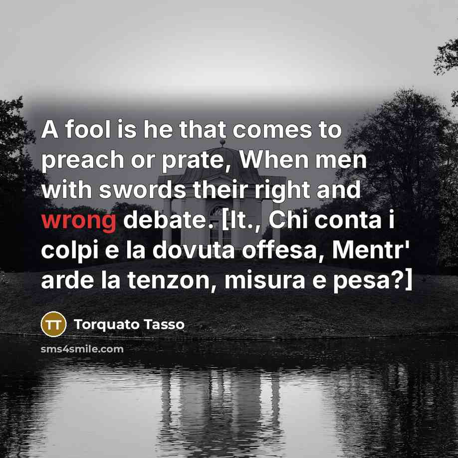 “A fool is he that comes to preach or prate,…” quote by Torquato Tasso