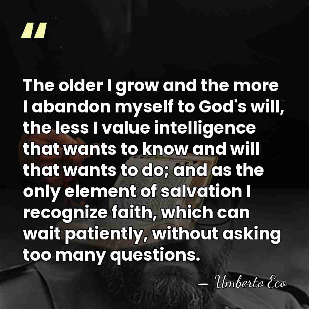 The older I grow and the more I abandon myself to God's&hellip; - Umberto Eco