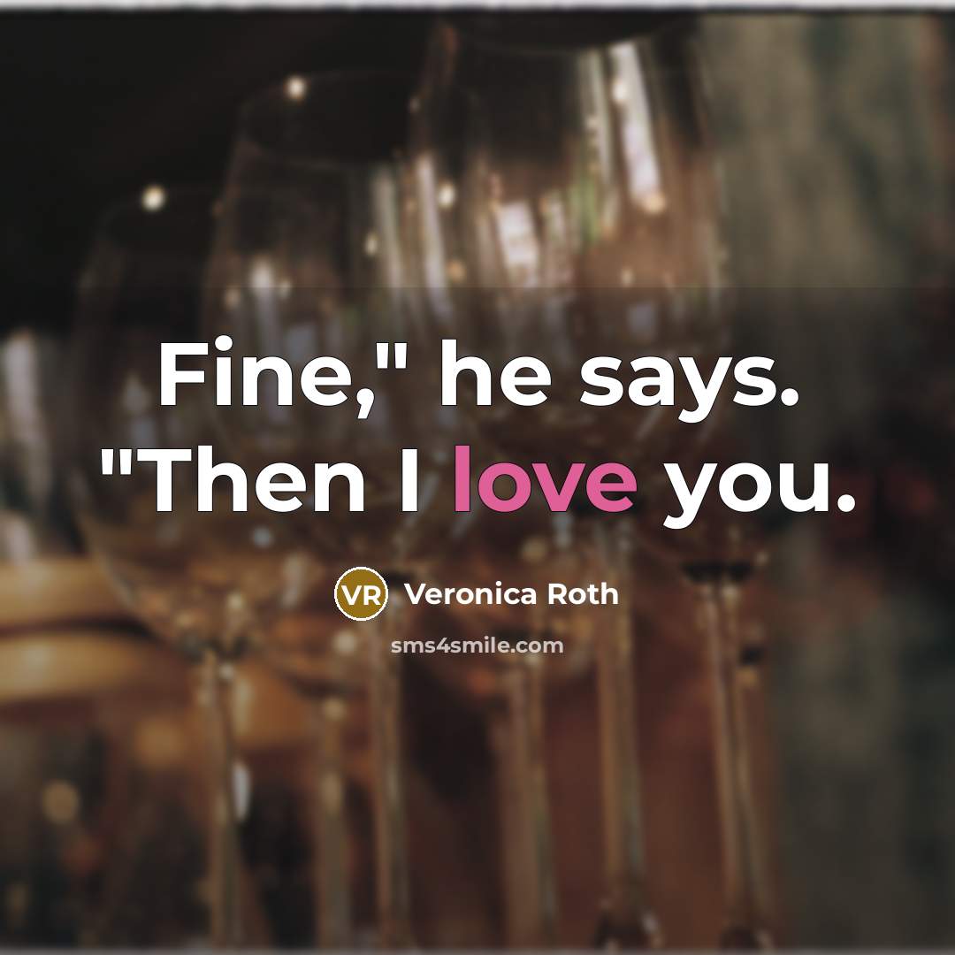 “Fine," he says. "Then I love you.…” quote by Veronica Roth