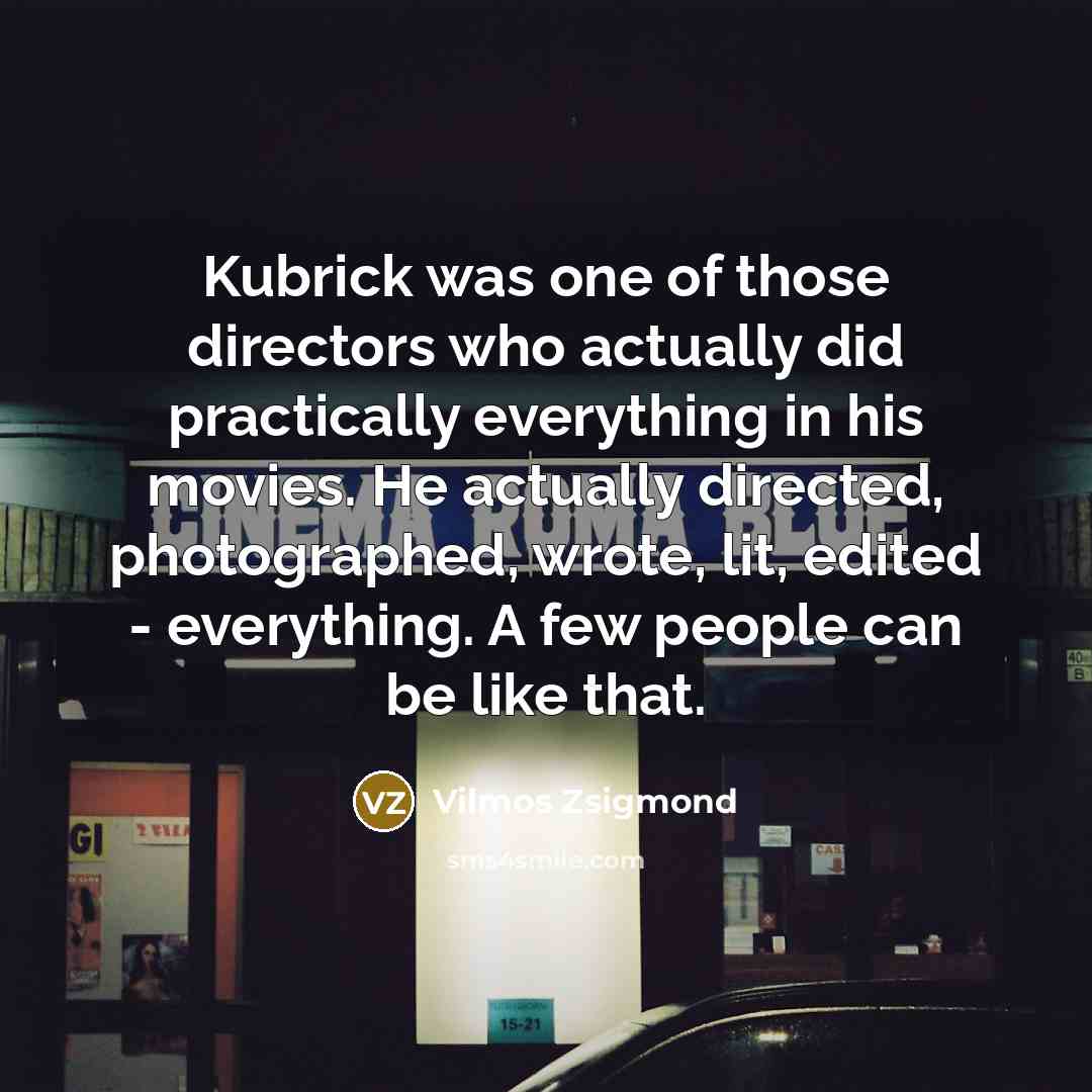“Kubrick was one of those directors who actually did practically…” quote by Vilmos Zsigmond