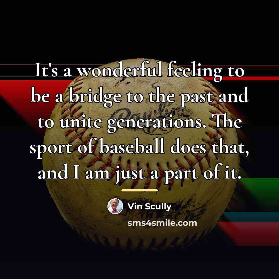 “It's a wonderful feeling to be a bridge to the…” quote by Vin Scully
