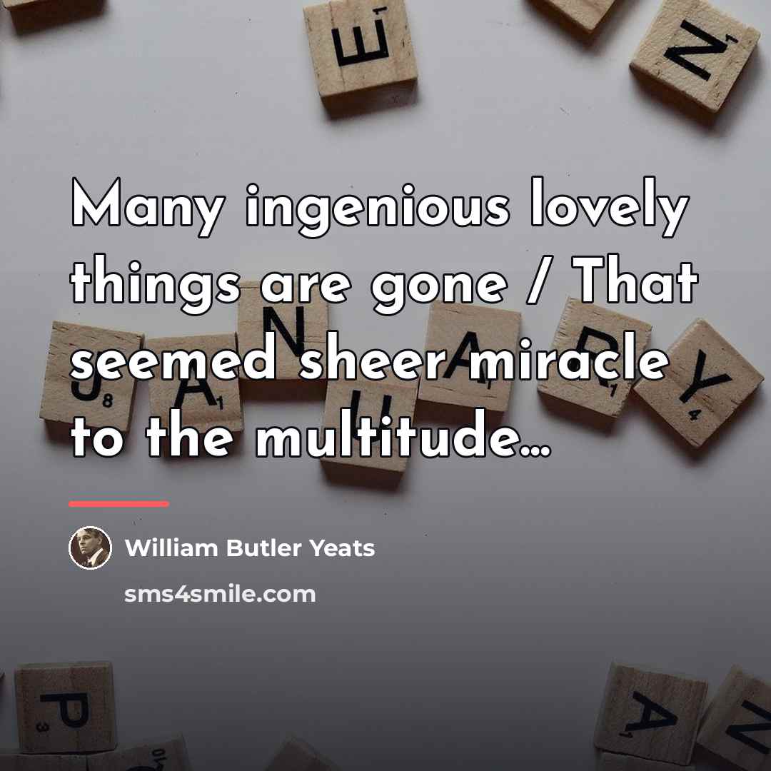 “Many ingenious lovely things are gone / That seemed sheer…” quote by William Butler Yeats