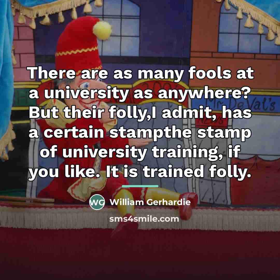 “There are as many fools at a university as anywhere?…” quote by William Gerhardie
