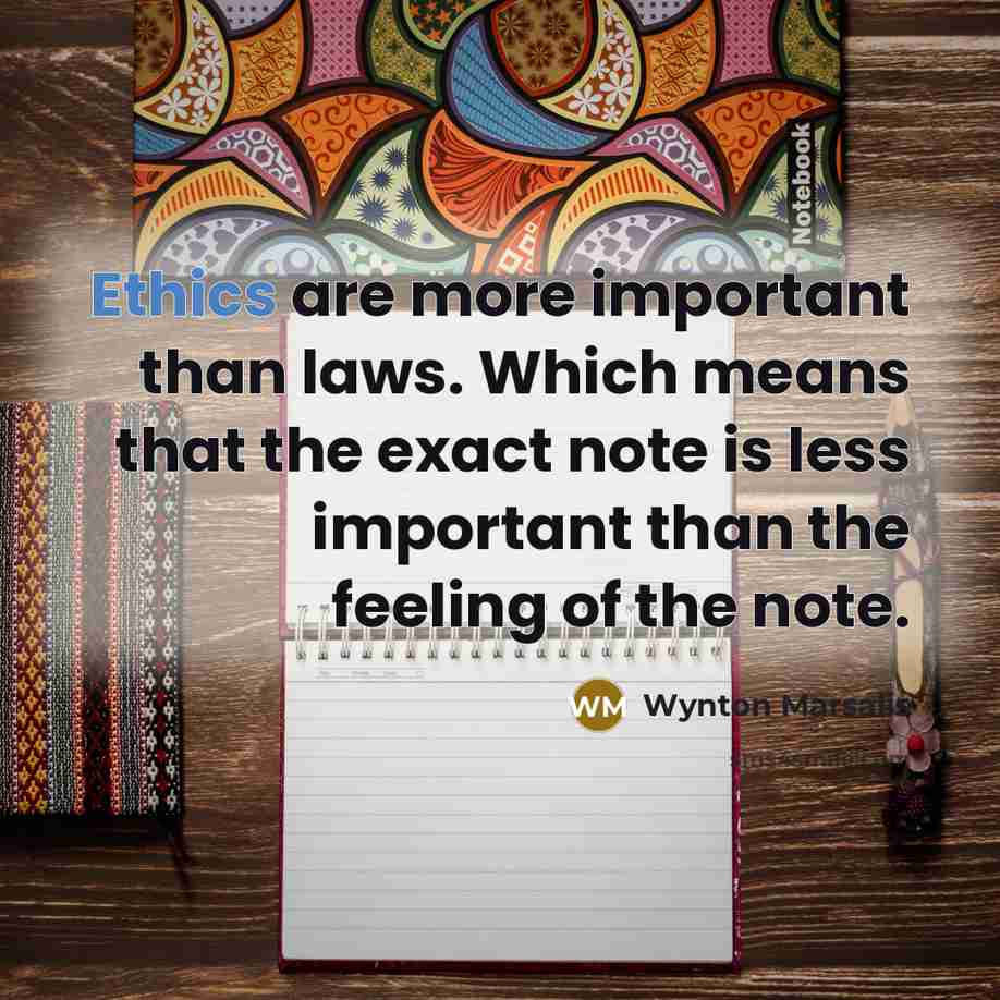 “Ethics are more important than laws. Which means that the…” quote by Wynton Marsalis