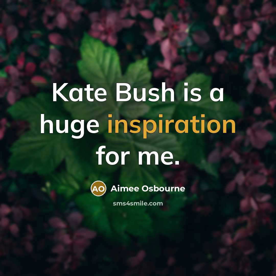 “Kate Bush is a huge inspiration for me.…” quote by Aimee Osbourne