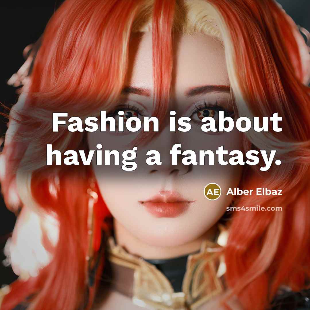 “Fashion is about having a fantasy.…” quote by Alber Elbaz