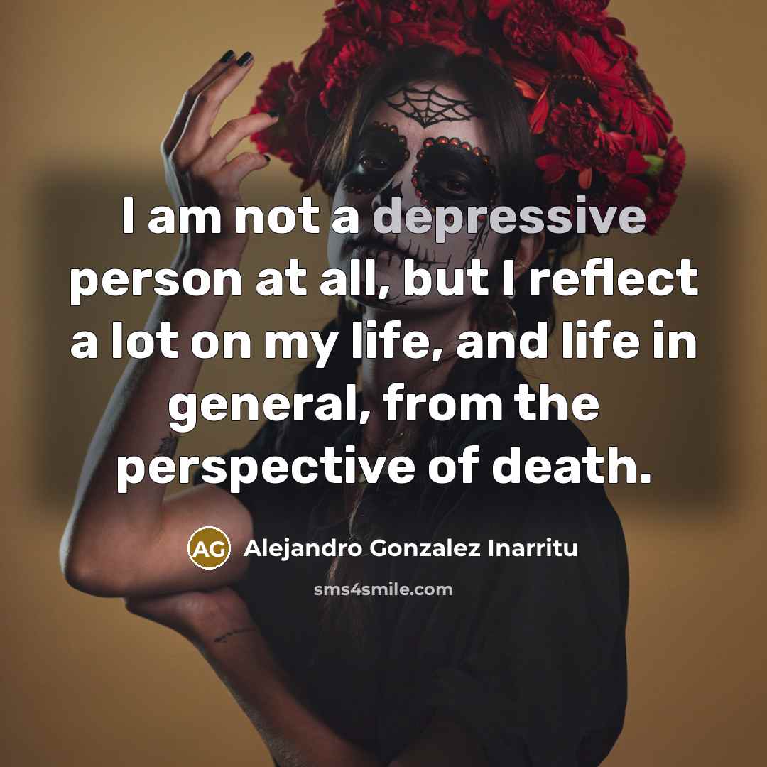 “I am not a depressive person at all, but I…” quote by Alejandro Gonzalez Inarritu