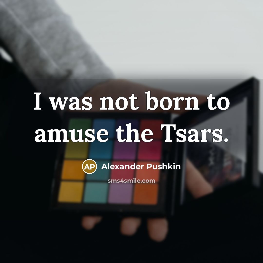 “I was not born to amuse the Tsars.…” quote by Alexander Pushkin